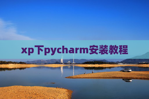xp下pycharm安装教程 xp下pycharm安装教程